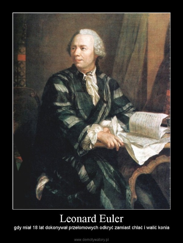 Leonard Euler – gdy miał 18 lat dokonywał przełomowych odkryć zamiast chlać i walić konia 