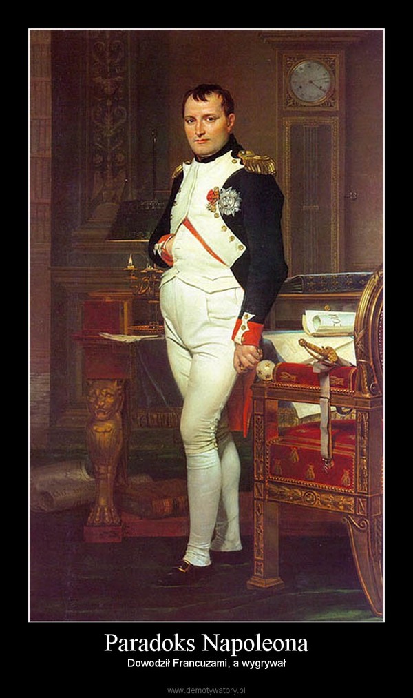 Paradoks Napoleona – Dowodził Francuzami, a wygrywał 