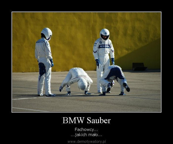 BMW Sauber – Fachowcy... ...jakich mało... 