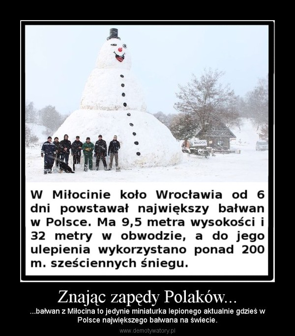 Znając zapędy Polaków... – ...bałwan z Miłocina to jedynie miniaturka lepionego aktualnie gdzieś wPolsce największego bałwana na świecie. 