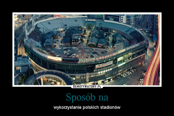 Sposób na – wykorzystanie polskich stadionów 