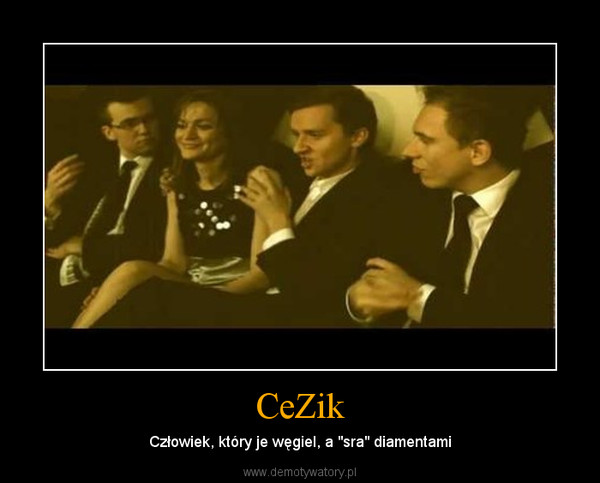 CeZik – Człowiek, który je węgiel, a "sra" diamentami 