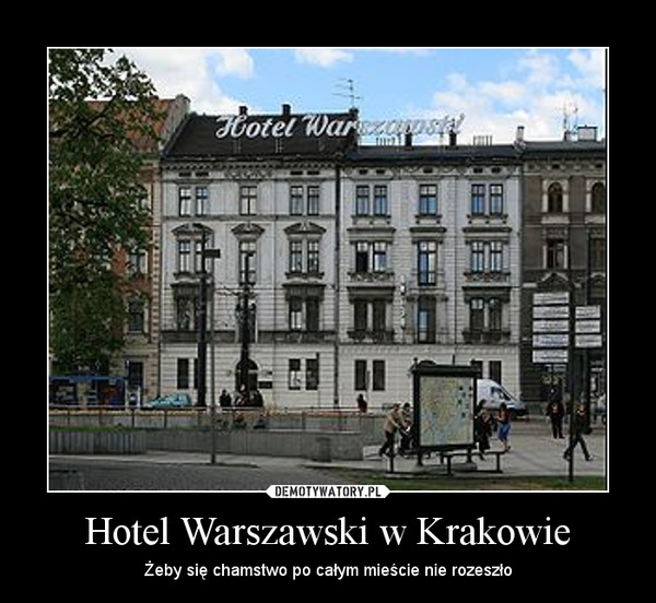 Hotel Warszawski w Krakowie – Żeby się chamstwo po całym mieście nie rozeszło 