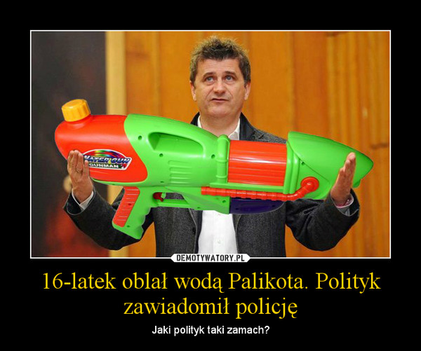 16-latek oblał wodą Palikota. Polityk zawiadomił policję – Jaki polityk taki zamach? 