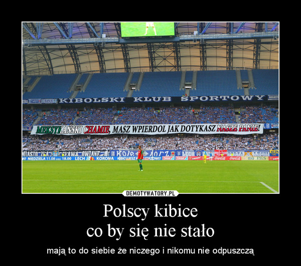 Polscy kibiceco by się nie stało – mają to do siebie że niczego i nikomu nie odpuszczą 