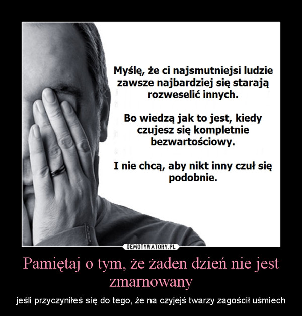 Pamiętaj o tym, że żaden dzień nie jest zmarnowany