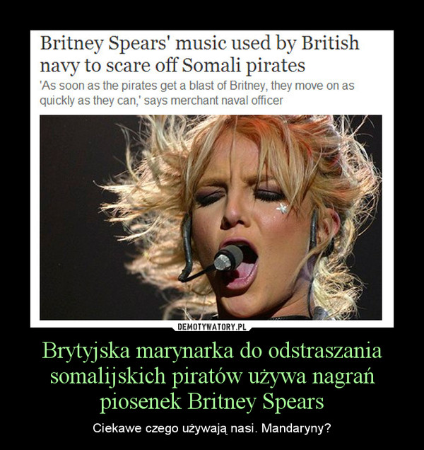 Brytyjska marynarka do odstraszania somalijskich piratów używa nagrań piosenek Britney Spears – Ciekawe czego używają nasi. Mandaryny? 