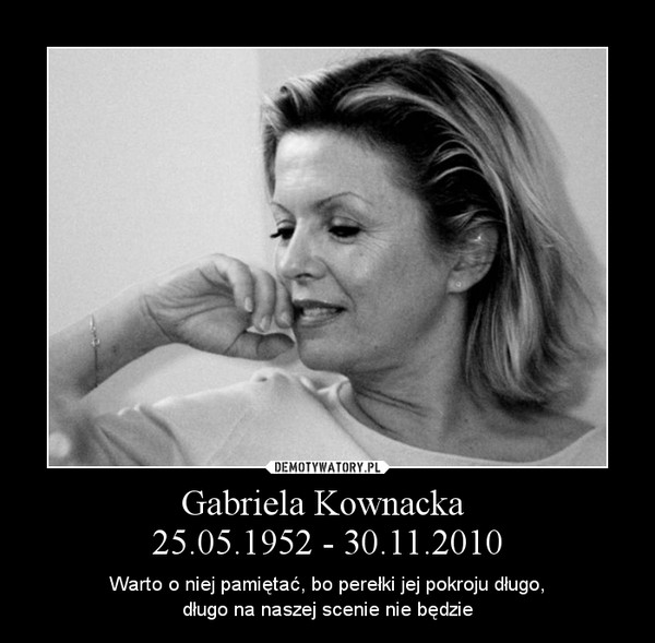 Gabriela Kownacka 
25.05.1952 - 30.11.2010