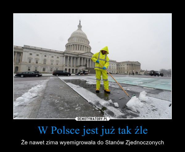 W Polsce jest już tak źle – Że nawet zima wyemigrowała do Stanów Zjednoczonych 