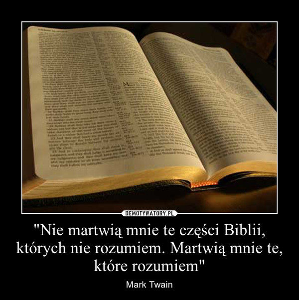 "Nie martwią mnie te części Biblii, których nie rozumiem. Martwią mnie te, które rozumiem" – Mark Twain 