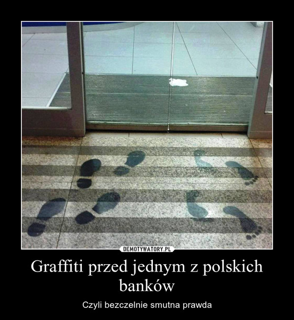 Graffiti przed jednym z polskich banków – Czyli bezczelnie smutna prawda 