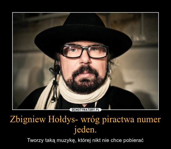 Zbigniew Hołdys- wróg piractwa numer jeden.