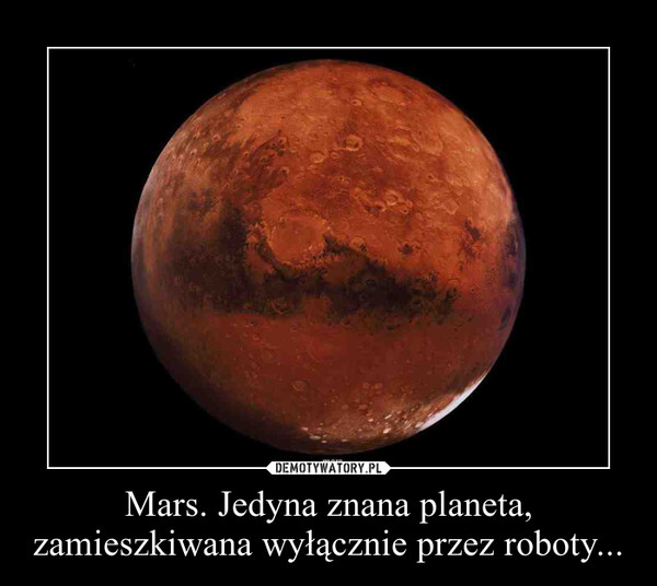Mars. Jedyna znana planeta, zamieszkiwana wyłącznie przez roboty... –  