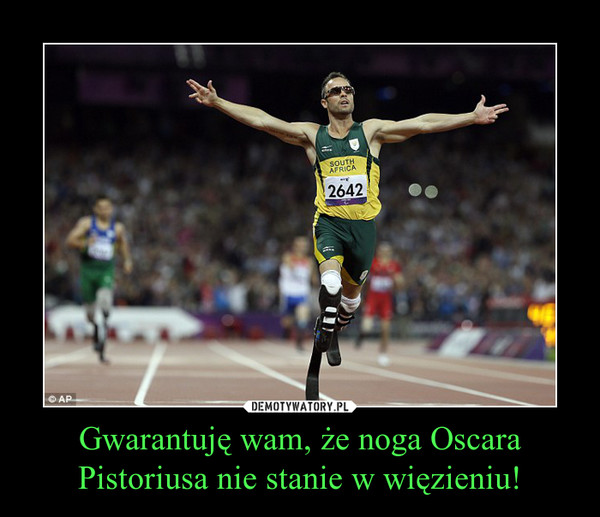 Gwarantuję wam, że noga Oscara Pistoriusa nie stanie w więzieniu! –  