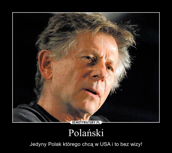 Polański – Jedyny Polak którego chcą w USA i to bez wizy! 