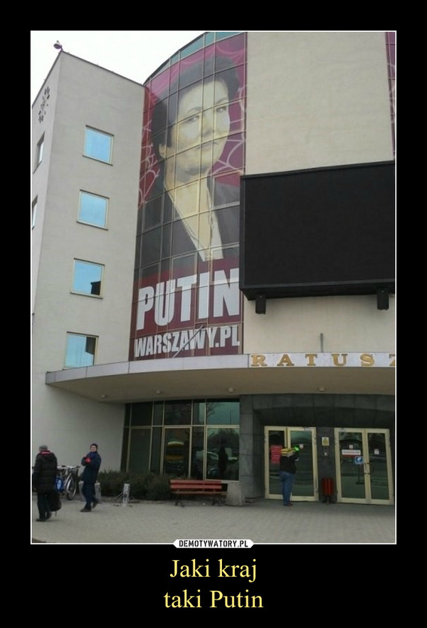 Jaki kraj
taki Putin