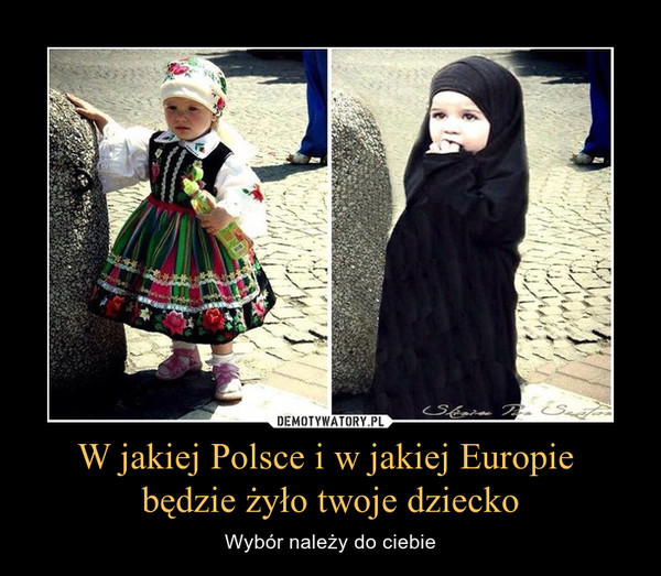 W jakiej Polsce i w jakiej Europie 
będzie żyło twoje dziecko