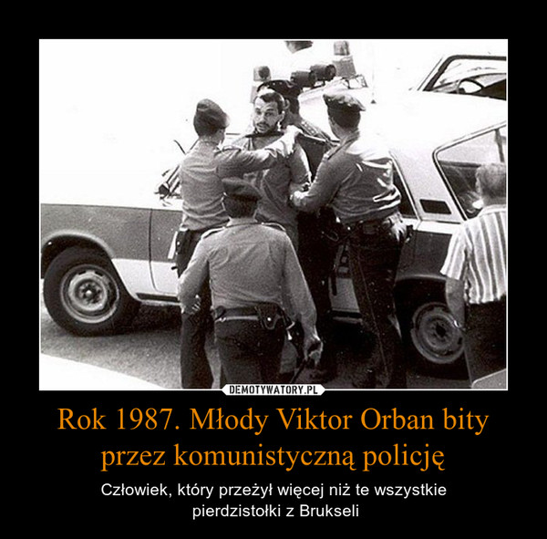 Rok 1987. Młody Viktor Orban bity przez komunistyczną policję