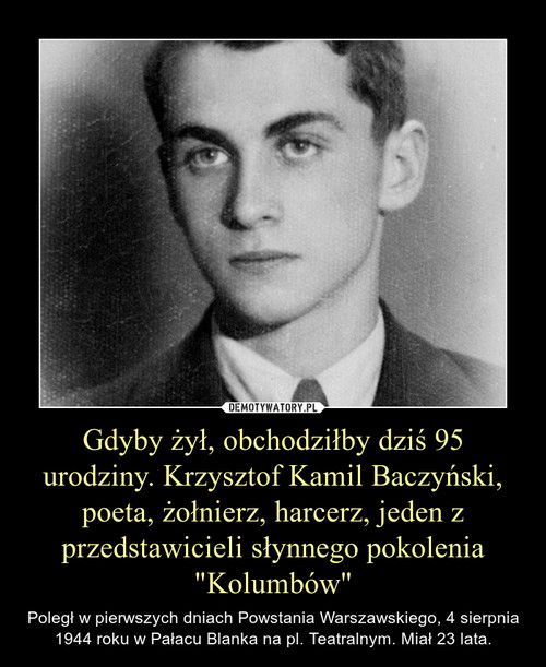 Gdyby żył, obchodziłby dziś 95 urodziny. Krzysztof Kamil Baczyński, poeta, żołnierz, harcerz, jeden z przedstawicieli słynnego pokolenia "Kolumbów"
