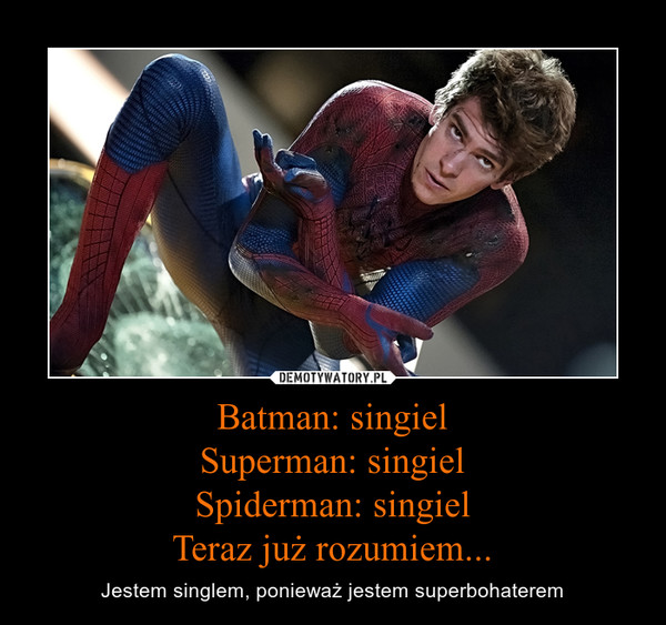 Batman: singielSuperman: singielSpiderman: singielTeraz już rozumiem... – Jestem singlem, ponieważ jestem superbohaterem 