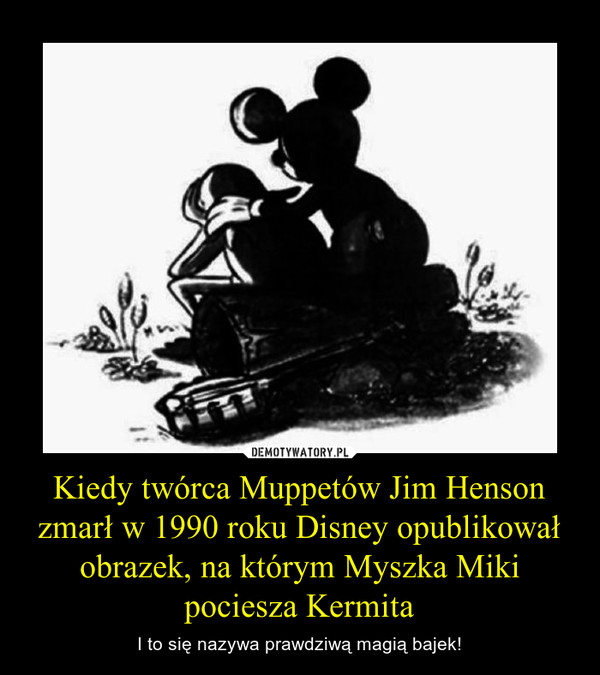 Kiedy twórca Muppetów Jim Henson zmarł w 1990 roku Disney opublikował obrazek, na którym Myszka Miki pociesza Kermita