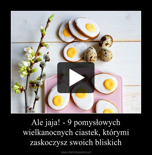 Ale jaja! - 9 pomysłowych wielkanocnych ciastek, którymi zaskoczysz swoich bliskich –  