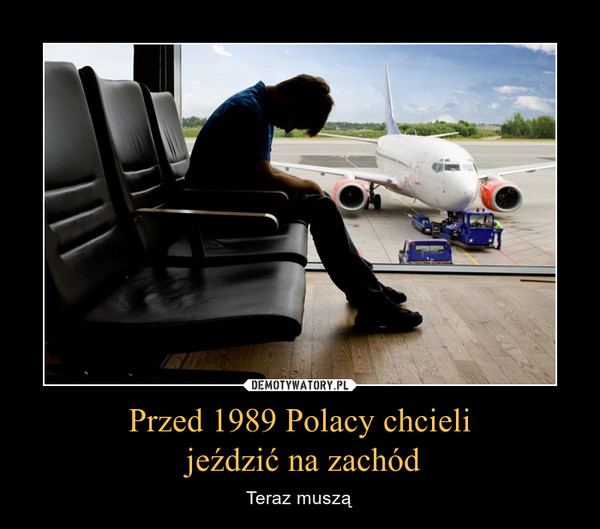 Przed 1989 Polacy chcieli jeździć na zachód – Teraz muszą 