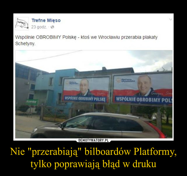 Nie "przerabiają" bilboardów Platformy,tylko poprawiają błąd w druku –  Wspólnie OBROBIMY Polskę - ktoś we Wrocławiu przerabia plakaty Schetyny.