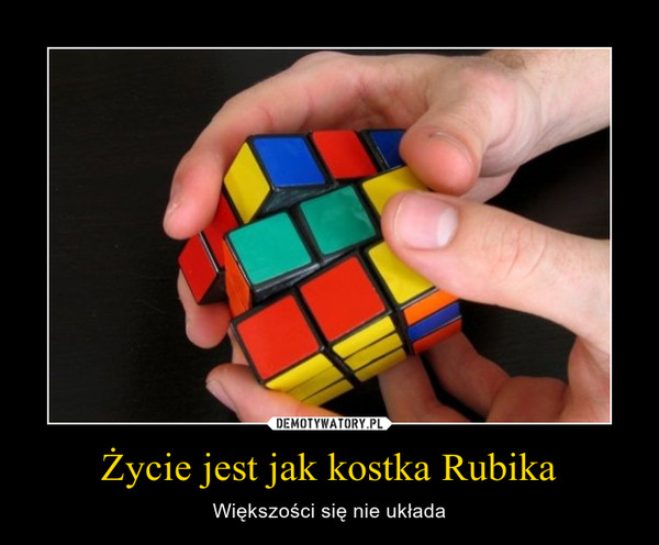 Życie jest jak kostka Rubika