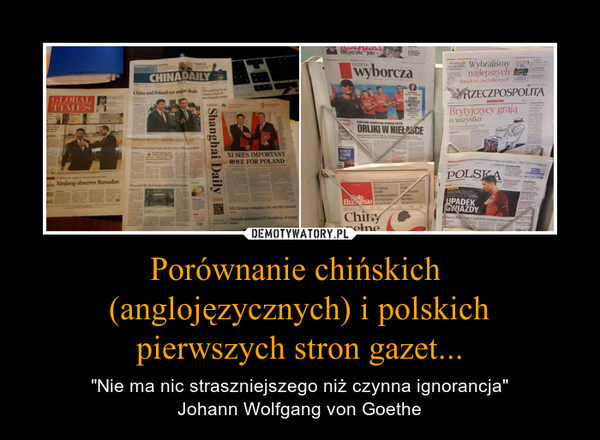 Porównanie chińskich (anglojęzycznych) i polskichpierwszych stron gazet... – "Nie ma nic straszniejszego niż czynna ignorancja"Johann Wolfgang von Goethe 