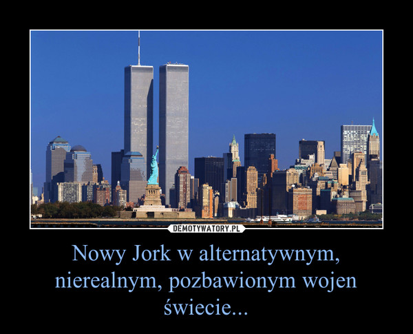 Nowy Jork w alternatywnym, nierealnym, pozbawionym wojen świecie... –  