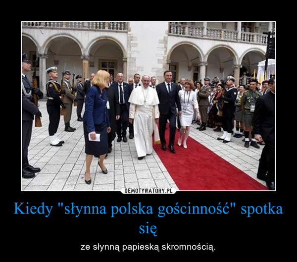 Kiedy "słynna polska gościnność" spotka się – ze słynną papieską skromnością. 