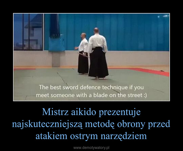 Mistrz aikido prezentuje najskuteczniejszą metodę obrony przed atakiem ostrym narzędziem –  