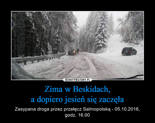 Zima w Beskidach,a dopiero jesień się zaczęła – Zasypana droga przez przełęcz Salmopolską - 05.10.2016,godz. 16.00 