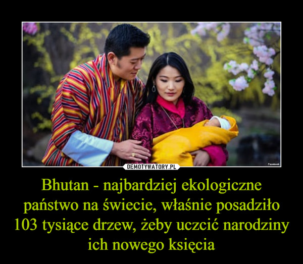 Bhutan - najbardziej ekologiczne państwo na świecie, właśnie posadziło 103 tysiące drzew, żeby uczcić narodziny ich nowego księcia