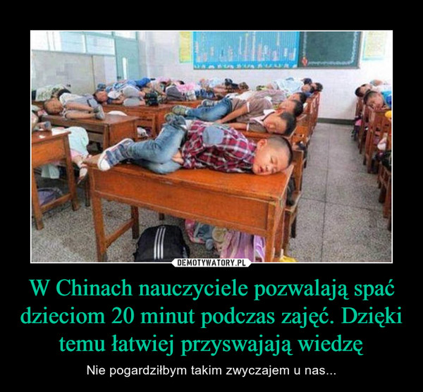 W Chinach nauczyciele pozwalają spać dzieciom 20 minut podczas zajęć. Dzięki temu łatwiej przyswajają wiedzę
