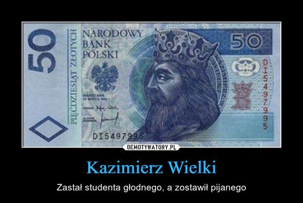 Kazimierz Wielki – Zastał studenta głodnego, a zostawił pijanego 