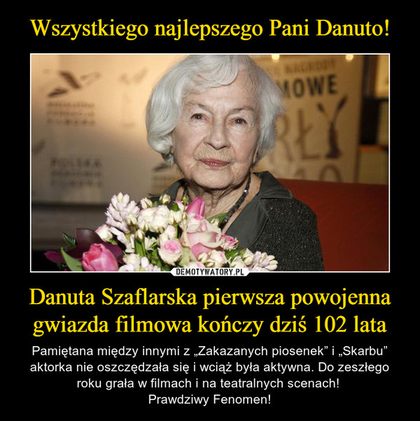 Wszystkiego najlepszego Pani Danuto! Danuta Szaflarska pierwsza powojenna gwiazda filmowa kończy dziś 102 lata
