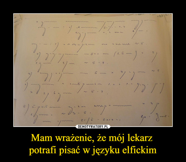 Mam wrażenie, że mój lekarz potrafi pisać w języku elfickim –  