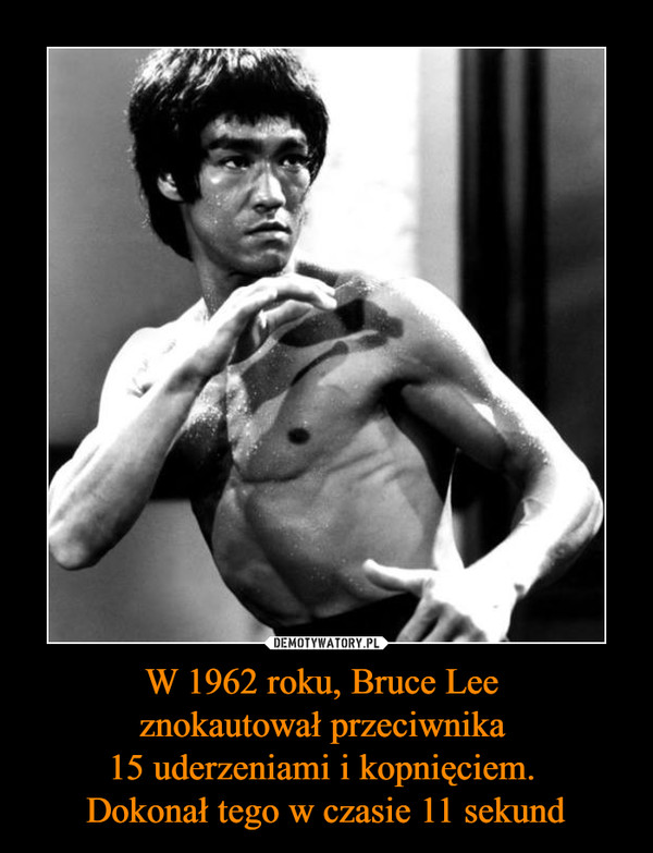 W 1962 roku, Bruce Lee znokautował przeciwnika 15 uderzeniami i kopnięciem. Dokonał tego w czasie 11 sekund –  