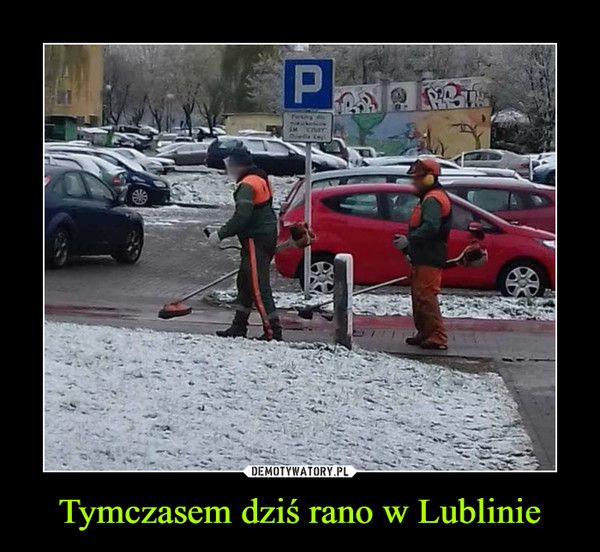 Tymczasem dziś rano w Lublinie –  
