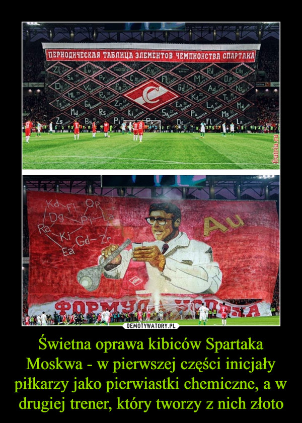 Świetna oprawa kibiców Spartaka Moskwa - w pierwszej części inicjały piłkarzy jako pierwiastki chemiczne, a w drugiej trener, który tworzy z nich złoto –  