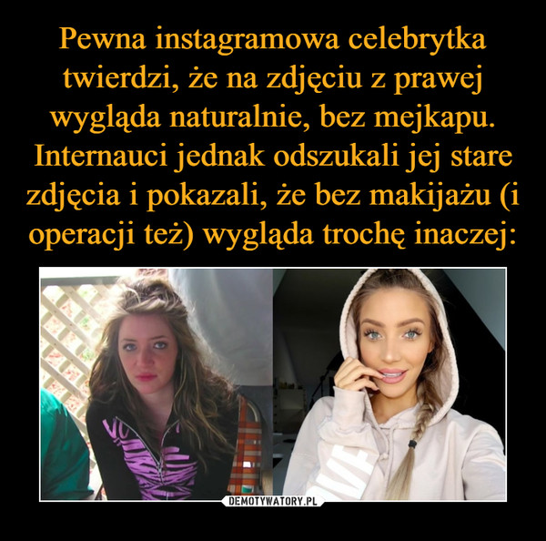 Pewna instagramowa celebrytka twierdzi, że na zdjęciu z prawej wygląda naturalnie, bez mejkapu. Internauci jednak odszukali jej stare zdjęcia i pokazali, że bez makijażu (i operacji też) wygląda trochę inaczej: