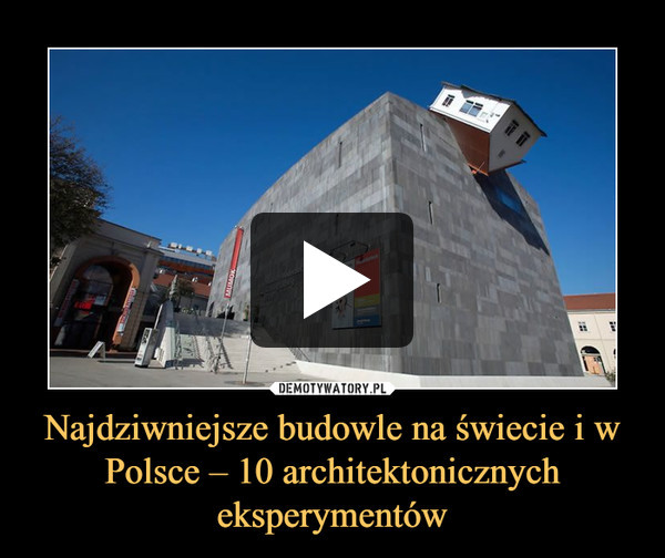 Najdziwniejsze budowle na świecie i w Polsce – 10 architektonicznych eksperymentów –  