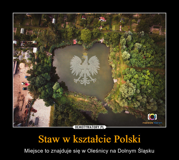 Staw w kształcie Polski – Miejsce to znajduje się w Oleśnicy na Dolnym Śląsku 