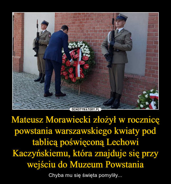 Mateusz Morawiecki złożył w rocznicę powstania warszawskiego kwiaty pod tablicą poświęconą Lechowi Kaczyńskiemu, która znajduje się przy wejściu do Muzeum Powstania – Chyba mu się święta pomyliły... 