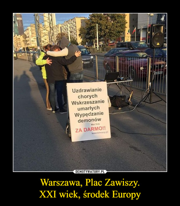 Warszawa, Plac Zawiszy.XXI wiek, środek Europy –  Uzdrawianie chorychWskrzeszanie umarłychWypędzanie demonówZA DARMO!