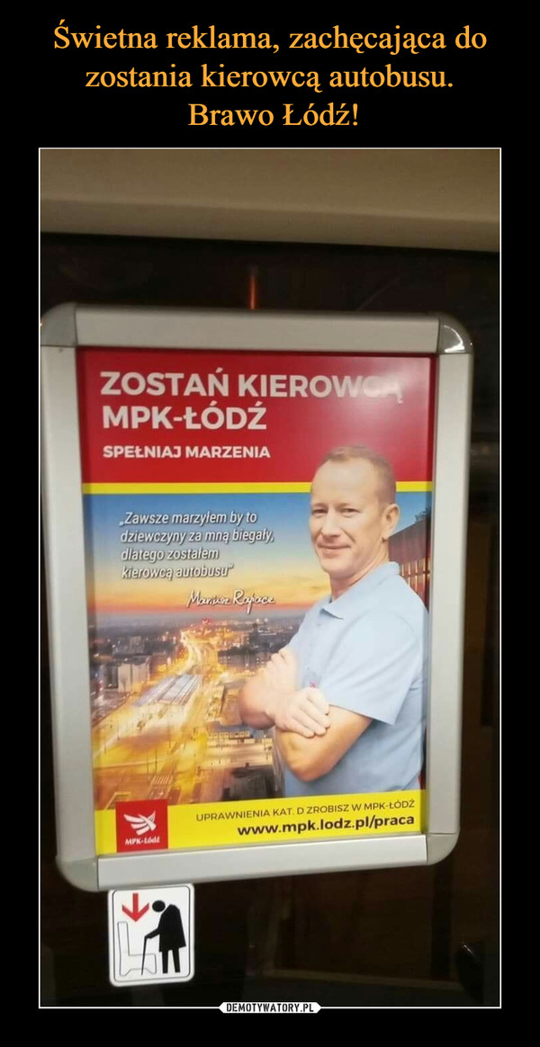 Świetna reklama, zachęcająca do zostania kierowcą autobusu.
 Brawo Łódź!