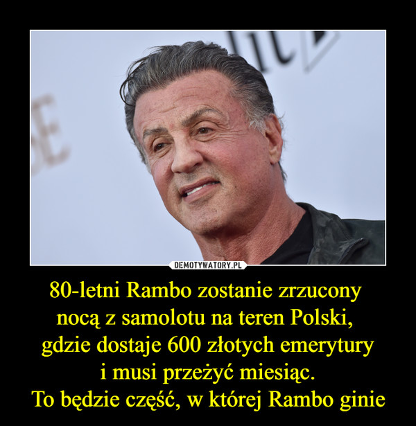 80-letni Rambo zostanie zrzucony nocą z samolotu na teren Polski, gdzie dostaje 600 złotych emerytury i musi przeżyć miesiąc. To będzie część, w której Rambo ginie –  