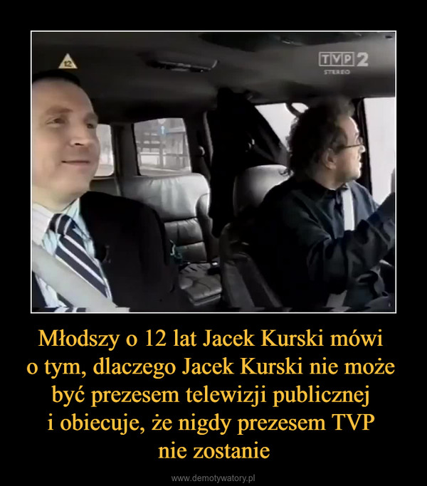 Młodszy o 12 lat Jacek Kurski mówi o tym, dlaczego Jacek Kurski nie może być prezesem telewizji publicznej i obiecuje, że nigdy prezesem TVP nie zostanie –  